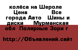 колёса на Шероле › Цена ­ 10 000 - Все города Авто » Шины и диски   . Мурманская обл.,Полярные Зори г.